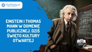 Read more about the article Einstein i Thomas Mann w domenie publicznej. Dziś święto kultury otwartej