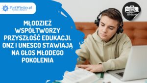 Read more about the article Młodzież współtworzy przyszłość edukacji. ONZ i UNESCO stawiają na głos młodego pokolenia