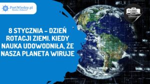 Read more about the article 8 stycznia – Dzień Rotacji Ziemi. Kiedy nauka udowodniła, że nasza planeta wiruje