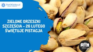 Read more about the article Zielone orzeszki szczęścia – 26 lutego świętuje pistacja