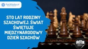 Read more about the article Sto lat rodziny szachowej. Świat świętuje Międzynarodowy Dzień Szachów